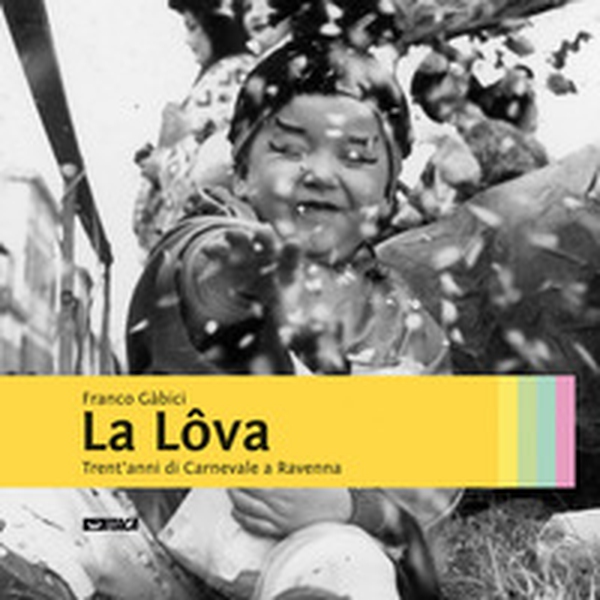 La lôva. Trent'anni di carnevale a Ravenna - Librerie.coop La lôva. Trent'anni di carnevale a Ravenna - Librerie.coop
