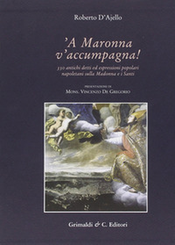 A Maronna v'accumpagna. Antichi detti ed espressioni popolari riferiti alla Madonna e ai santi - Librerie.coop A Maronna v'accumpagna. Antichi detti ed espressioni popolari riferiti alla Madonna e ai santi - Librerie.coop
