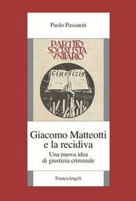 Giacomo Matteotti e la recidiva. Una nuova idea di giustizia criminale - Librerie.coop Giacomo Matteotti e la recidiva. Una nuova idea di giustizia criminale - Librerie.coop
