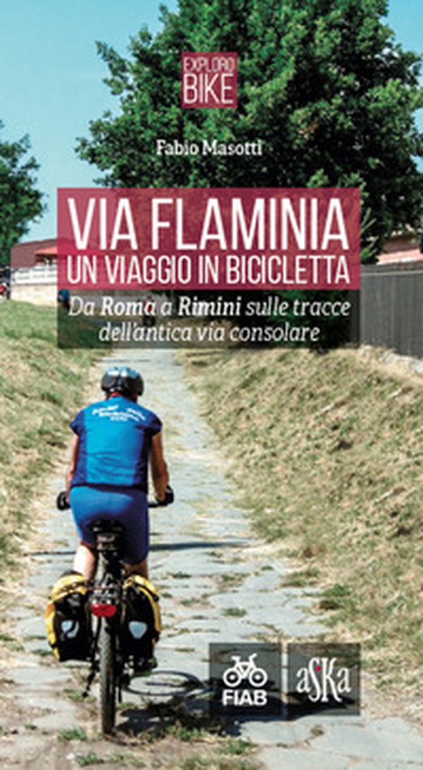 Via Flaminia. Un viaggio in bicicletta. Da Roma a Rimini sulle tracce dell'antica via consolare - Librerie.coop Via Flaminia. Un viaggio in bicicletta. Da Roma a Rimini sulle tracce dell'antica via consolare - Librerie.coop
