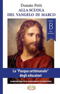 Alla scuola del Vangelo di Marco. La «Pasqua settimanale» degli educatori, anno B, rito romano - Librerie.coop