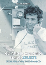 Gli angeli vestono biancoceleste. Dedicato a Vincenzo D'Amico - Librerie.coop