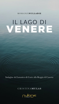 Il lago di Venere. Indagine del botanico di Corte alla Reggia di Caserta - Librerie.coop