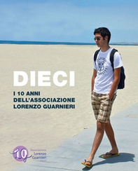 Dieci. I 10 anni dell'Associazione Lorenzo Guarnieri - Librerie.coop Dieci. I 10 anni dell'Associazione Lorenzo Guarnieri - Librerie.coop