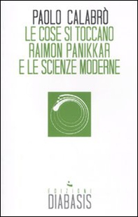 Le cose si toccano. Raimon Panikkar e le scienze moderne - Librerie.coop