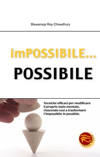 Impossibile... possibile. Tecniche efficaci per modificare il proprio stato mentale, riuscendo così a trasformare l'impossibile in possibile - Librerie.coop