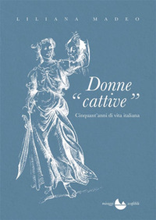 Donne cattive. Cinquant'anni di vita italiana - Librerie.coop Donne cattive. Cinquant'anni di vita italiana - Librerie.coop