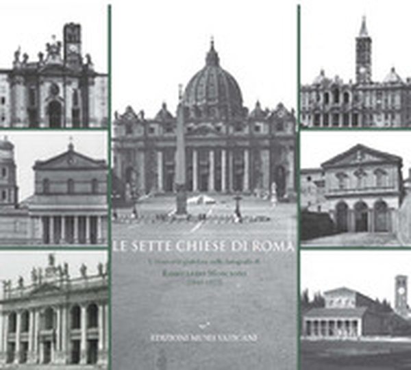 Le sette chiese di Roma. L'itinerario giubilare nelle fotografie di Romualdo Moscioni (1849-1925) - Librerie.coop Le sette chiese di Roma. L'itinerario giubilare nelle fotografie di Romualdo Moscioni (1849-1925) - Librerie.coop