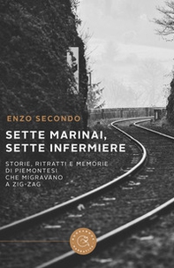 Sette marinai, sette infermiere. Storie, ritratti e memorie di piemontesi che migravano a zig-zag - Librerie.coop