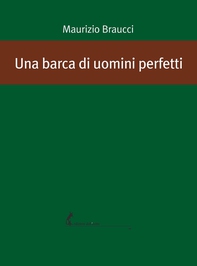 Una barca di uomini perfetti - Librerie.coop Una barca di uomini perfetti - Librerie.coop