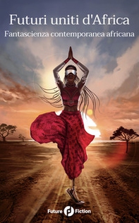 Futuri uniti d'Africa. Fantascienza contemporanea africana - Librerie.coop