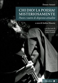 Chi Dio? La poesia? Misteriosamente. Poesie e teatro di disperata attualità - Librerie.coop