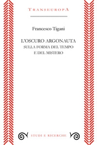 L'oscuro argonauta. Sulla forma del tempo e del mistero - Librerie.coop