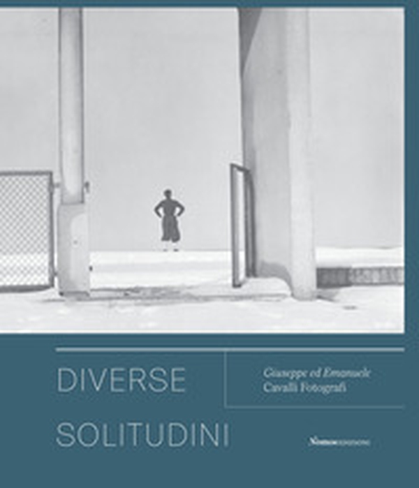 Diverse solitudini. Giuseppe ed Emanuele Cavalli fotografi. Catalogo della mostra (Senigallia, 3 maggio-20 giugno 2021) - Librerie.coop Diverse solitudini. Giuseppe ed Emanuele Cavalli fotografi. Catalogo della mostra (Senigallia, 3 maggio-20 giugno 2021) - Librerie.coop