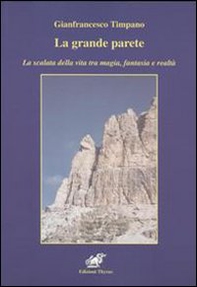 La grande parete. La scalata della vita tra magia, fantasia e realtà - Librerie.coop