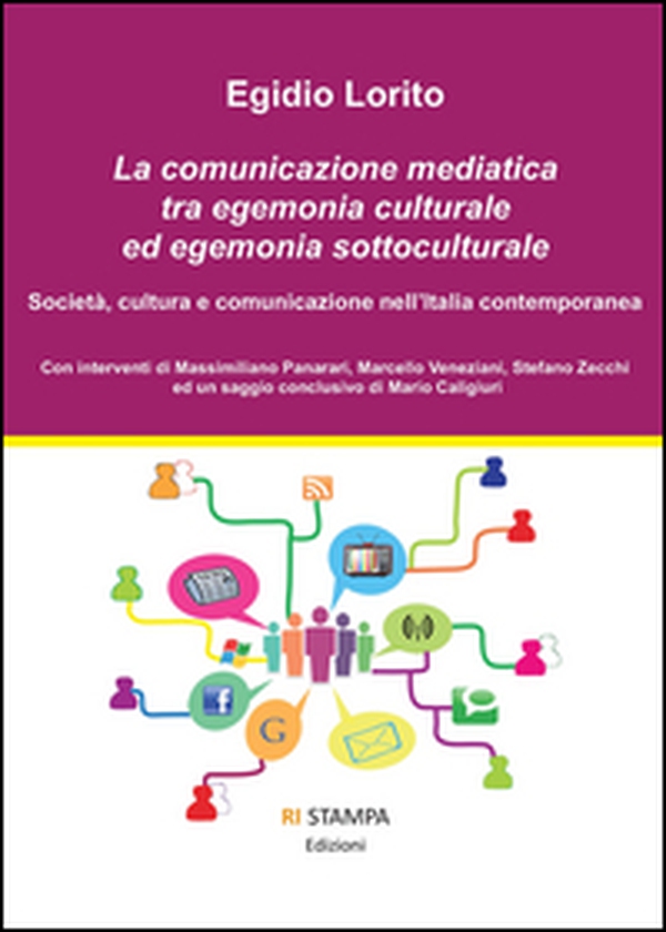 La comunicazione mediatica tra egemonia culturale ed egemonia sottoculturale. Società, cultura e comunicazione nell'Italia contemporanea - Librerie.coop La comunicazione mediatica tra egemonia culturale ed egemonia sottoculturale. Società, cultura e comunicazione nell'Italia contemporanea - Librerie.coop