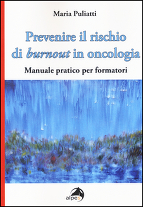 Prevenire il rischio di burnout in oncologia. Manuale pratico per formatori - Librerie.coop Prevenire il rischio di burnout in oncologia. Manuale pratico per formatori - Librerie.coop