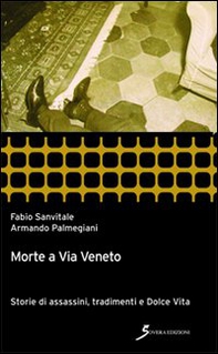 Morte a Via Veneto. Storie di assassini, tradimenti e Dolce Vita - Librerie.coop Morte a Via Veneto. Storie di assassini, tradimenti e Dolce Vita - Librerie.coop