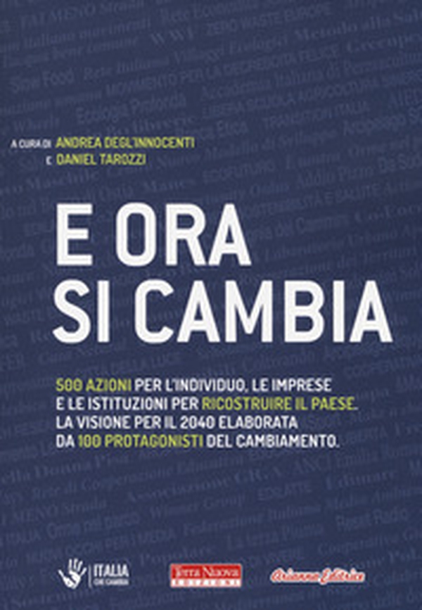 E ora si cambia. 500 azioni per l'individuo, le imprese e le istituzioni per ricostruire il Paese. La visione per il 2040 elaborata da 100 protagonisti del cambiamento - Librerie.coop E ora si cambia. 500 azioni per l'individuo, le imprese e le istituzioni per ricostruire il Paese. La visione per il 2040 elaborata da 100 protagonisti del cambiamento - Librerie.coop