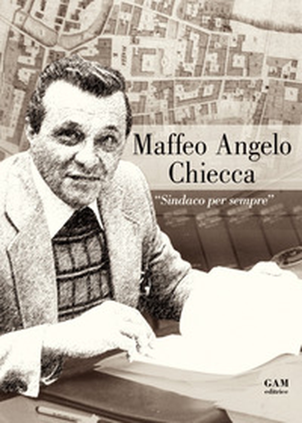 Maffeo Angelo Chiecca. «Sindaco per sempre» - Librerie.coop Maffeo Angelo Chiecca. «Sindaco per sempre» - Librerie.coop