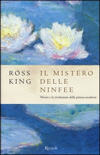 Il mistero delle ninfee. Monet e la rivoluzione della pittura moderna - Librerie.coop