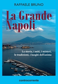 La grande Napoli. La storia, i miti, i misteri, le tradizioni, i luoghi dell'anima - Librerie.coop