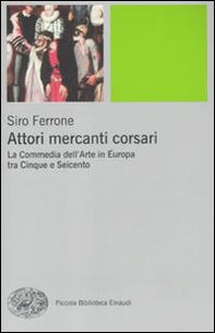 Attori, mercanti, corsari. La commedia dell'arte in Europa tra Cinque e Seicento - Librerie.coop Attori, mercanti, corsari. La commedia dell'arte in Europa tra Cinque e Seicento - Librerie.coop