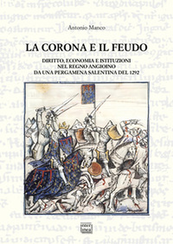 La corona e il feudo. Diritto, economia e istituzioni nel Regno angioino da una pergamena salentina del 1292 - Librerie.coop La corona e il feudo. Diritto, economia e istituzioni nel Regno angioino da una pergamena salentina del 1292 - Librerie.coop