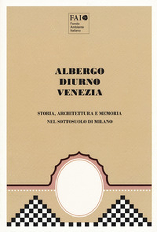 Albergo Diurno Venezia. Storia, architettura e memoria nel sottosuolo di Milano - Librerie.coop Albergo Diurno Venezia. Storia, architettura e memoria nel sottosuolo di Milano - Librerie.coop