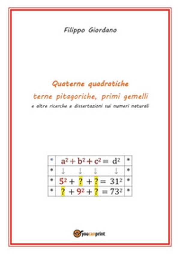 Quaterne quadratiche, terne pitagoriche, primi gemelli e altre ricerche e dissertazioni sui numeri naturali - Librerie.coop Quaterne quadratiche, terne pitagoriche, primi gemelli e altre ricerche e dissertazioni sui numeri naturali - Librerie.coop