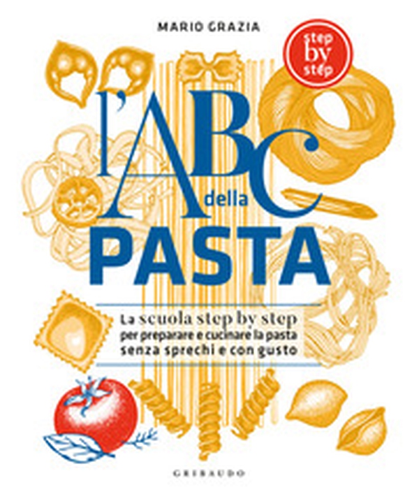 L'ABC della pasta. La scuola step by step per preparare e cucinare la pasta senza sprechi e con gusto - Librerie.coop L'ABC della pasta. La scuola step by step per preparare e cucinare la pasta senza sprechi e con gusto - Librerie.coop
