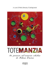 Totemanzia. Un percorso nell'universo artistico di Antonio Brescia - Librerie.coop