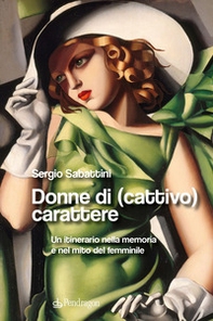 Donne di (cattivo) carattere. Un itinerario nella memoria e nel mito del femminile - Librerie.coop