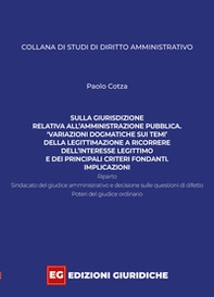 Sulla giurisdizione relativa all'amministrazione pubblica. «Variazioni dogmatiche sui temi» della legittimazione a ricorrere, dell'interesse legittimo e dei principali criteri fondanti. Implicazioni - Librerie.coop