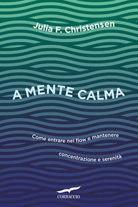 A mente calma. Come entrare nel flow e mantenere concentrazione e serenità - Librerie.coop