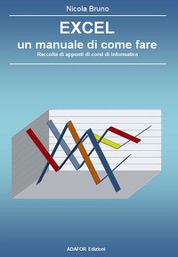 Excel un manuale di come fare. Raccolta di appunti di corsi di informatica - Librerie.coop Excel un manuale di come fare. Raccolta di appunti di corsi di informatica - Librerie.coop