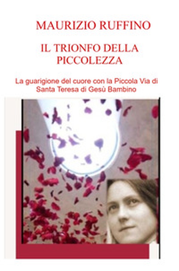 Il trionfo della piccolezza. La guarigione del cuore con la Piccola Via di Santa Teresa di Gesù Bambino - Librerie.coop