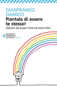 Piantala di essere te stesso! Liberarsi dai propri limiti ed essere felici - Librerie.coop Piantala di essere te stesso! Liberarsi dai propri limiti ed essere felici - Librerie.coop