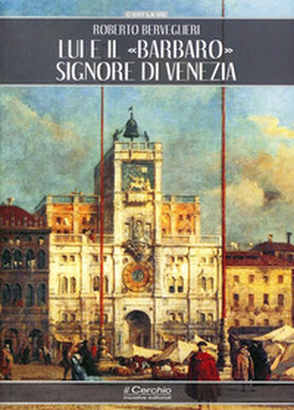 Lui e il «Barbaro» signore di Venezia - Librerie.coop Lui e il «Barbaro» signore di Venezia - Librerie.coop