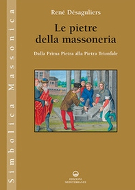 Le pietre della massoneria. Dalla prima pietra alla pietra trionfale - Librerie.coop