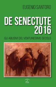 De senectute 2016. Gli abusivi del Ventunesimo secolo - Librerie.coop