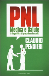 PNL medica e salute. La linguistica di precisione in sanità  - Librerie.coop PNL medica e salute. La linguistica di precisione in sanità  - Librerie.coop