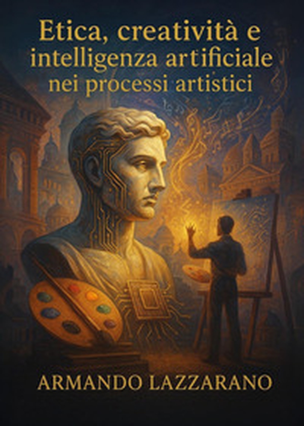 Etica, creatività e intelligenza artificiale nei processi artistici - Librerie.coop Etica, creatività e intelligenza artificiale nei processi artistici - Librerie.coop