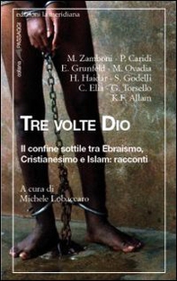 Tre volte Dio. Il confine sottile tra ebraismo, cristianesimo e Islam: racconti - Librerie.coop