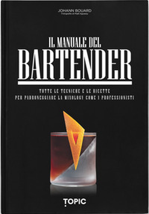 Il manuale del bartender. Tutte le tecniche e le ricette per padroneggiare la mixology come i professionisti - Librerie.coop
