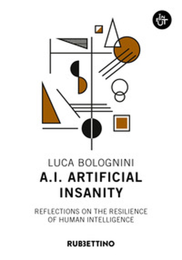A.I. Artificial Insanity. Reflections on the resilience of human intelligence - Librerie.coop A.I. Artificial Insanity. Reflections on the resilience of human intelligence - Librerie.coop