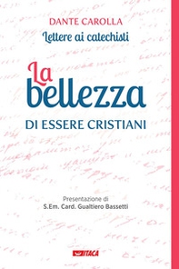 La bellezza di essere cristiani. Lettere ai catechisti - Librerie.coop