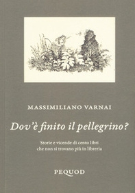 Dov'è finito il pellegrino? Storie e vicende di cento libri che non si trovano più in libreria - Librerie.coop
