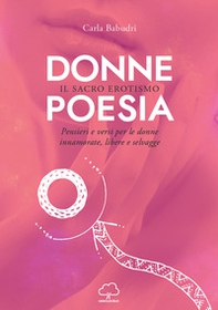 Donne poesia. Il sacro erotismo. Pensieri e versi per donne innamorate, libere e selvagge - Librerie.coop