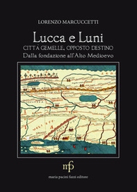 Lucca e Luni città gemelle, opposto destino. Dalla fondazione all'Alto Medioevo - Librerie.coop